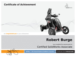has completed the requirements for:
we congratulate you on your achievement
Jeff Ray | CEO, Dassault Systèmes SolidWorks Corporation
Certiﬁcate of Achievement
Robert Burge
Certified SolidWorks Associate
Certificate ID: C-Y6RUQYU4B3
Powered by TCPDF (www.tcpdf.org)
 