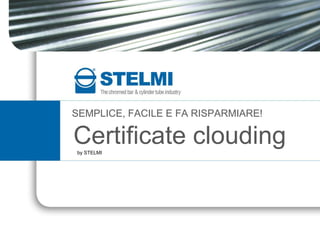 Certificate clouding
SEMPLICE, FACILE E FA RISPARMIARE!
by STELMI
 