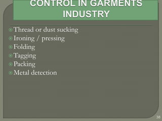 38
Thread or dust sucking
Ironing / pressing
Folding
Tagging
Packing
Metal detection
 