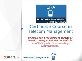 Certificate Course in
Telecom Management
Understanding the different aspects of
telecom management and the tools for
    establishing effective marketing
            communication.
 