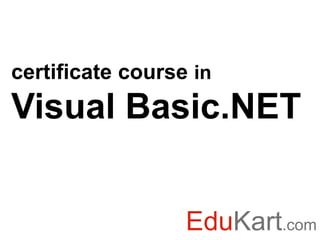 certificate course in
Visual Basic.NET


                  EduKart.com
 