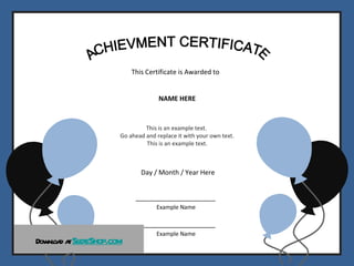 CERTIFICATES  & DIPLOMAS a ACHIEVMENT CERTIFICATE This Certificate is Awarded to NAME HERE This is an example text.  Go ahead and replace it with your own text. This is an example text. Day / Month / Year Here Example Name Example Name Download at   SlideShop.com 