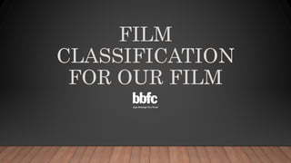 FILM
CLASSIFICATION
FOR OUR FILM
 