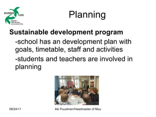 Planning <ul><li>Sustainable development program </li></ul><ul><li>-school has an development plan with goals, timetable, ...