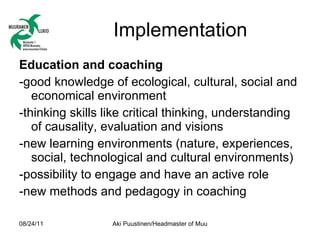 Implementation <ul><li>Education and coaching </li></ul><ul><li>-good knowledge of ecological, cultural, social and econom...