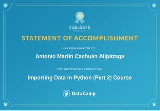 #3,955,612
Antonio Martín Cachuán Alipázaga
Importing Data in Python (Part 2) Course
 