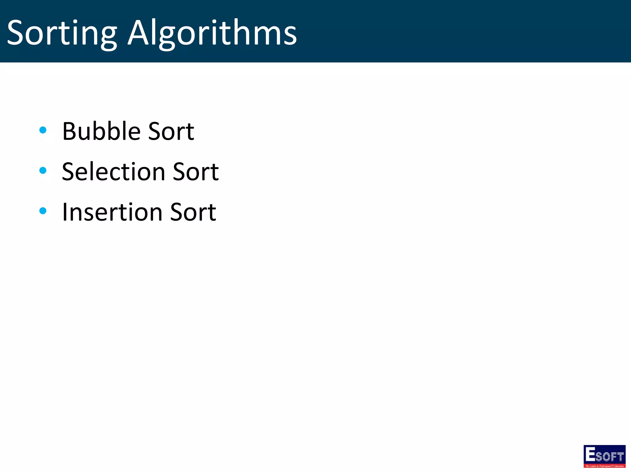 Sorting Algorithms
• Bubble Sort
• Selection Sort
• Insertion Sort
 