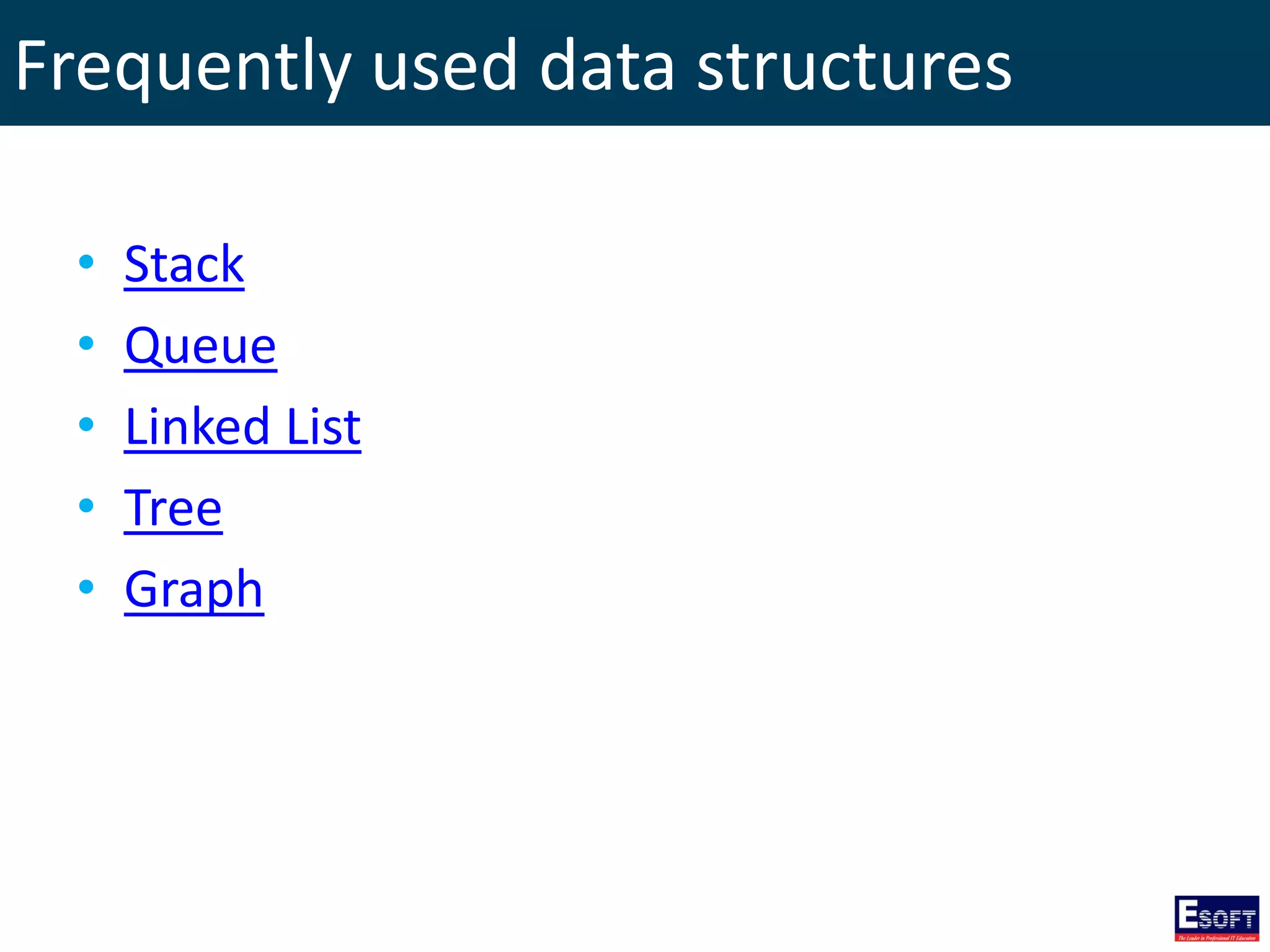 Frequently used data structures
• Stack
• Queue
• Linked List
• Tree
• Graph
 