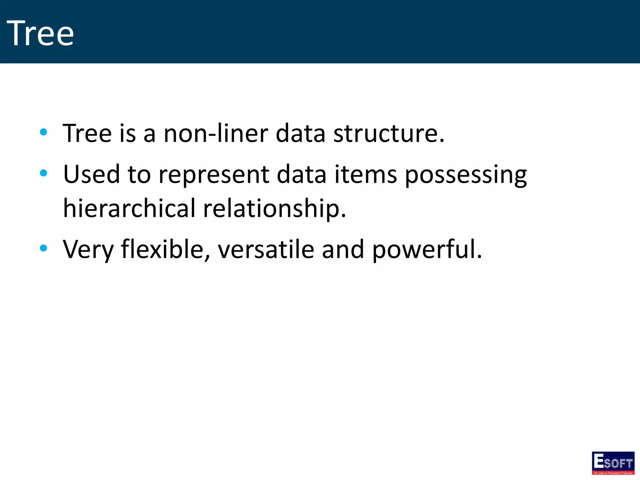 Tree
• Tree is a non-liner data structure.
• Used to represent data items possessing
hierarchical relationship.
• Very flexible, versatile and powerful.
 