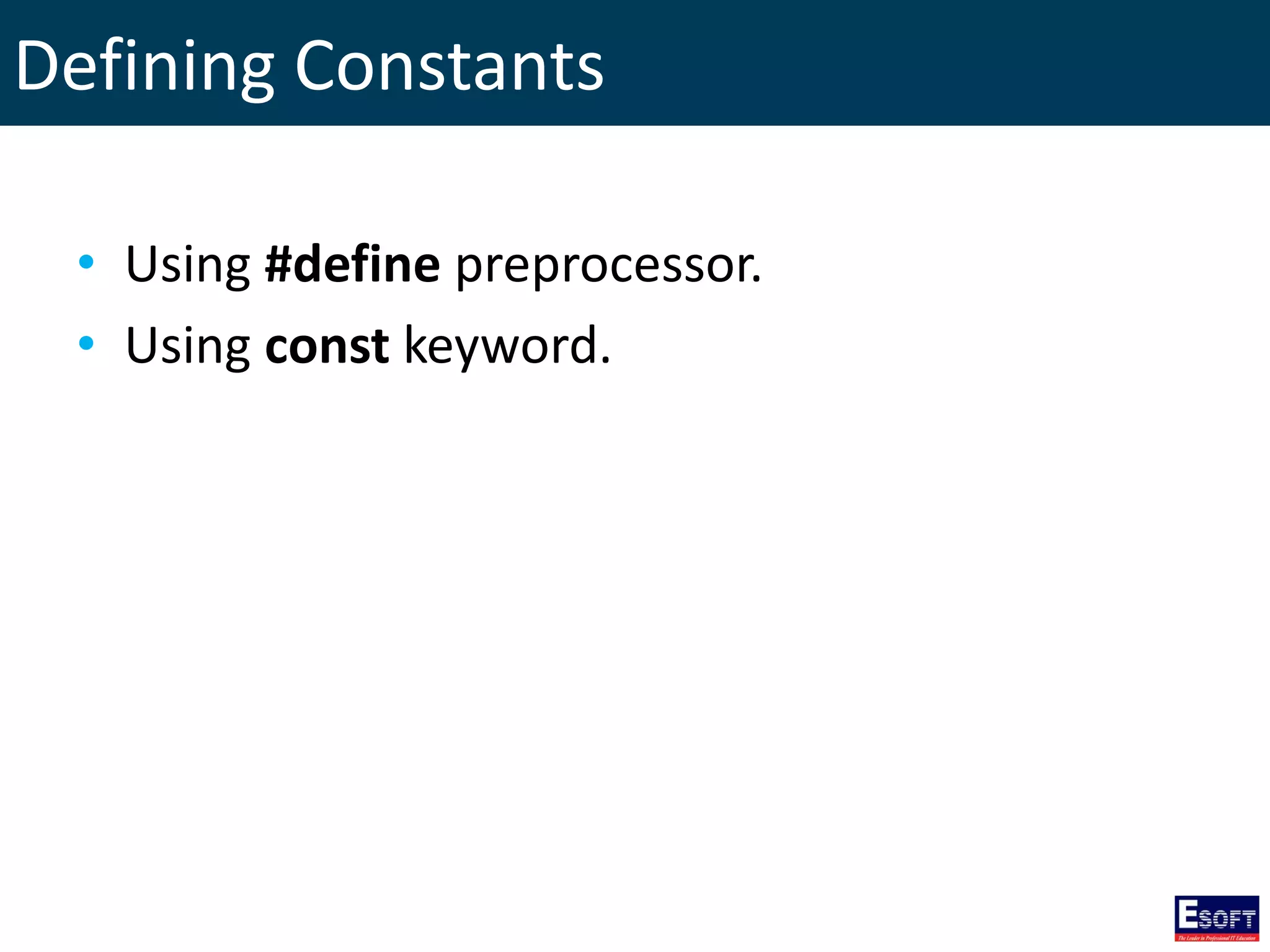 Defining Constants
• Using #define preprocessor.
• Using const keyword.
 