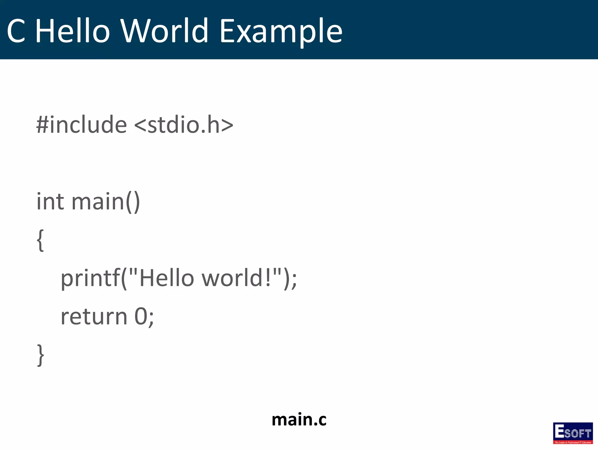 C Hello World Example
#include <stdio.h>
int main()
{
printf("Hello world!");
return 0;
}
main.c
 