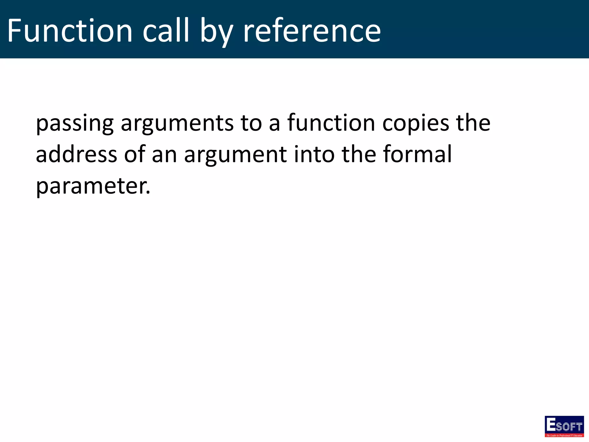 Function call by reference
passing arguments to a function copies the
address of an argument into the formal
parameter.
 