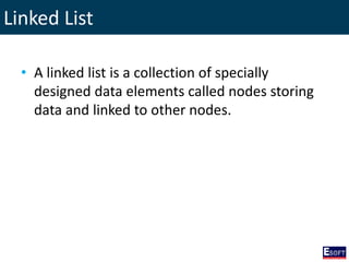 Linked List
• A linked list is a collection of specially
designed data elements called nodes storing
data and linked to other nodes.
 