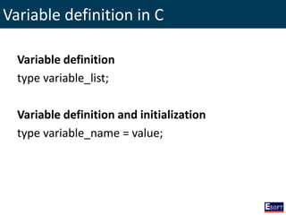 Variable definition in C
Variable definition
type variable_list;
Variable definition and initialization
type variable_name = value;
 