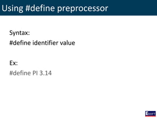 Using #define preprocessor
Syntax:
#define identifier value
Ex:
#define PI 3.14
 