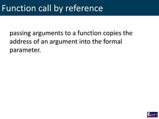 Function call by reference
passing arguments to a function copies the
address of an argument into the formal
parameter.
 