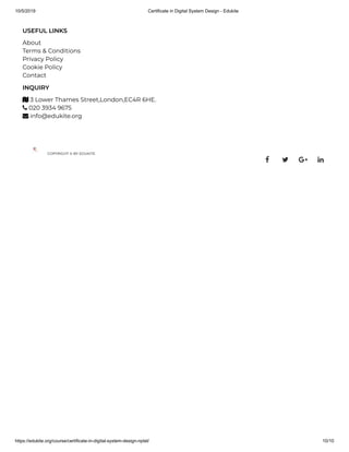 10/5/2019 Certificate in Digital System Design - Edukite
https://edukite.org/course/certificate-in-digital-system-design-nptel/ 10/10
USEFUL LINKS
About
Terms & Conditions
Privacy Policy
Cookie Policy
Contact
INQUIRY
 3 Lower Thames Street,London,EC4R 6HE.
 020 3934 9675
 info@edukite.org
COPYRIGHT © BY EDUKITE
   
 