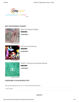 10/5/2019 Certificate in Digital System Design - Edukite
https://edukite.org/course/certificate-in-digital-system-design-nptel/ 9/10
BEST RECOMMEND COURSES
( 9 REVIEWS )
1909: The People’s Budget
1254 STUDENTS

( 6 REVIEWS )
21st Century Marketing
721 STUDENTS

( 7 REVIEWS )
70-697 – Con guring Windows Devices
1336 STUDENTS

SUBSCRIBE TO OUR NEWSLETTER
Get top tips & guidance from our in-house study abroad experts
Your Email
Submit
 