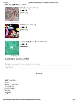 10/5/2019 Certificate In Directed Evolution: Engineering Biocatalysts - Edukite
https://edukite.org/course/certificate-in-directed-evolution-engineering-biocatalysts/ 8/9
BEST RECOMMEND COURSES
( 9 REVIEWS )
1909: The People’s Budget
1254 STUDENTS

( 6 REVIEWS )
21st Century Marketing
721 STUDENTS

( 7 REVIEWS )
70-697 – Con guring Windows Devices
1336 STUDENTS

SUBSCRIBE TO OUR NEWSLETTER
Get top tips & guidance from our in-house study abroad experts
Your Email
USEFUL LINKS
About
Terms & Conditions
Privacy Policy
Cookie Policy
Contact
INQUIRY
Submit
 