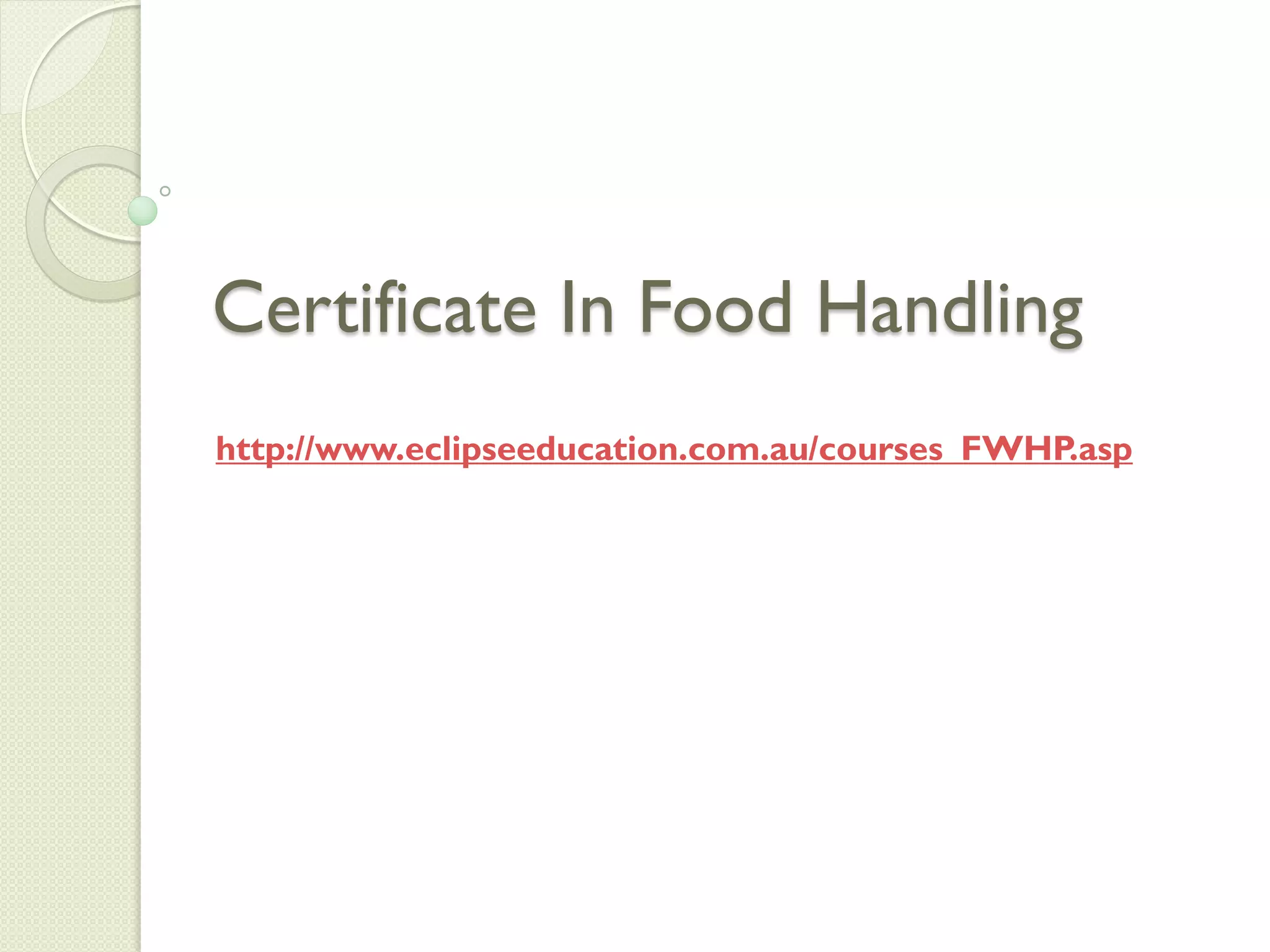 Certificate In Food Handling
http://www.eclipseeducation.com.au/courses_FWHP.asp
 