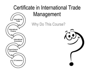 Certificate in International Trade Management Why Do This Course? 