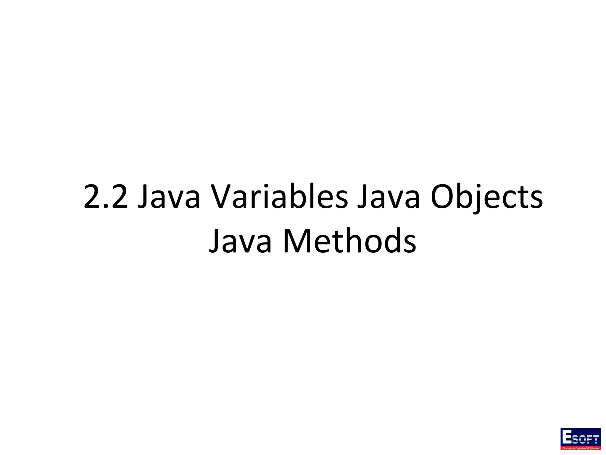 2.2 Java Variables Java Objects
Java Methods
 