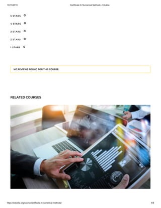 10/13/2019 Certificate In Numerical Methods - Edukite
https://edukite.org/course/certificate-in-numerical-methods/ 4/8
5 STARS
4 STARS
3 STARS
2 STARS
1 STARS
0
0
0
0
0
NO REVIEWS FOUND FOR THIS COURSE.
RELATED COURSES
 