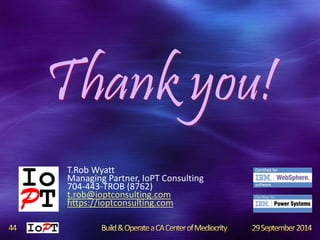 Thank you! 
T.Rob Wyatt 
Managing Partner, IoPT Consulting 
704-443-TROB (8762) 
t.rob@ioptconsulting.com 
https://ioptconsulting.com 
