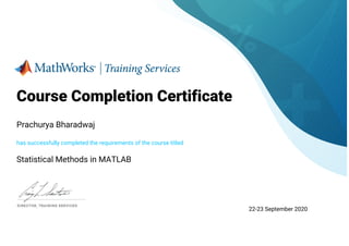 Course Completion Certificate
Prachurya Bharadwaj
has successfully completed the requirements of the course titled
Statistical Methods in MATLAB
22-23 September 2020
 