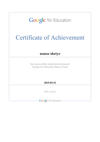 Certificate of Achievement
nauso shetye
has successfully completed and passed
Google for Education Basics Exam
2015-03-23
Date of Issue
 
