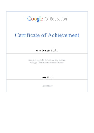Certificate of Achievement
sameer prabhu
has successfully completed and passed
Google for Education Basics Exam
2015-03-23
Date of Issue
 