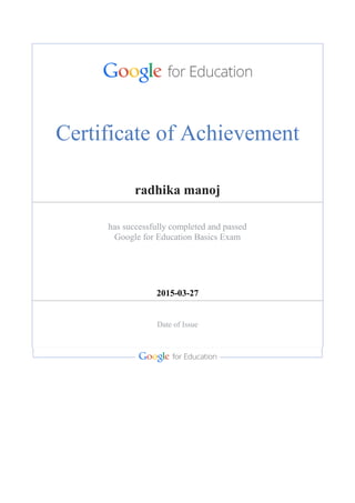 Certificate of Achievement
radhika manoj
has successfully completed and passed
Google for Education Basics Exam
2015-03-27
Date of Issue
 