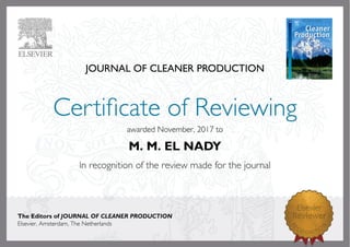 JOURNAL OF CLEANER PRODUCTION
awardedNovember,2017to
M. M. EL NADY
The Editors of JOURNAL OF CLEANER PRODUCTION
Elsevier,Amsterdam,TheNetherlands
 