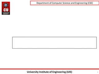 University Institute of Engineering (UIE)
Department of Computer Science and Engineering (CSE)
1
 