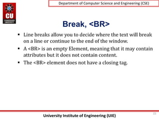 University Institute of Engineering (UIE)
Department of Computer Science and Engineering (CSE)
Break, <BR>
 Line breaks a...