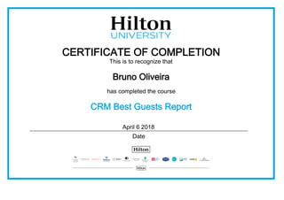 CERTIFICATE OF COMPLETION
This is to recognize that
Bruno Oliveira
has completed the course
CRM Best Guests Report
April 6 2018
Date
 