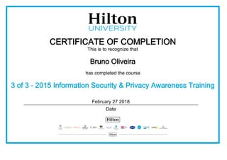 CERTIFICATE OF COMPLETION
This is to recognize that
Bruno Oliveira
has completed the course
3 of 3 - 2015 Information Security & Privacy Awareness Training
February 27 2018
Date
 