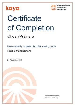 Certificate
of Completion
Choen Krainara
has successfully completed the online learning course
Project Management
24 November 2023
This course was provided by:
Provider(s): Learning Pool
Powered by TCPDF (www.tcpdf.org)
 