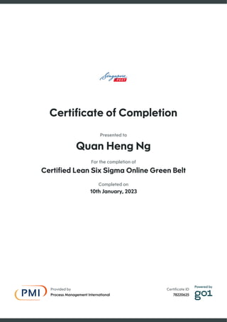 Certificate ID
78220625
Provided by
Process Management International
Certificate of Completion
Presented to
Quan Heng Ng
For the completion of
Certified Lean Six Sigma Online Green Belt
Completed on
10th January, 2023
 