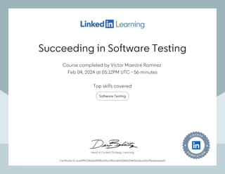 Succeeding in Software Testing
Course completed by Víctor Maestre Ramírez
Feb 04, 2024 at 05:12PM UTC 56 minutes
•
Top skills covered
Software Testing
Certificate ID: ece89547d4da6393f8a2dfac34fcbabbfd268a25469e1d6cdd3c39ee6eaaea31
Head of Content Strategy, Learning
Succeeding in Software Testing
Course completed by Víctor Maestre Ramírez
Feb 04, 2024 at 05:12PM UTC 56 minutes
•
Top skills covered
Software Testing
Certificate ID: ece89547d4da6393f8a2dfac34fcbabbfd268a25469e1d6cdd3c39ee6eaaea31
Head of Content Strategy, Learning
 
