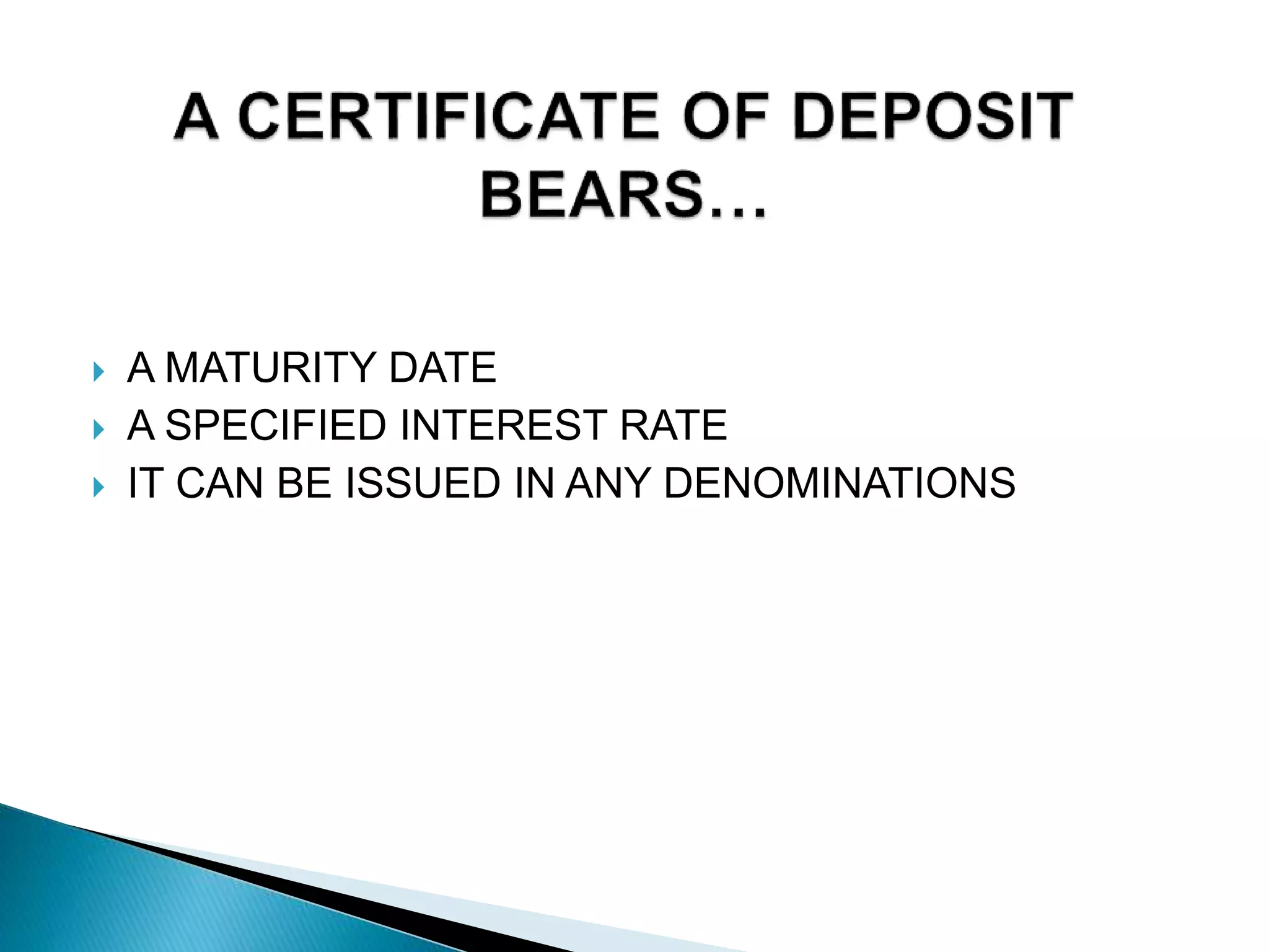  A MATURITY DATE
A SPECIFIED INTEREST RATE
IT CAN BE ISSUED IN ANY DENOMINATIONS