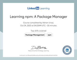 Learning npm: A Package Manager
Course completed by Adnan Urooj
Oct 24, 2023 at 04:03AM UTC 55 minutes
•
Top skills covered
Package Management npm
Certificate ID: cbc700bea83c3536f8cabcf1cedf3cbfe55a13c5e0861a5822a607c3f617f534
Head of Content Strategy, Learning
Learning npm: A Package Manager
Course completed by Adnan Urooj
Oct 24, 2023 at 04:03AM UTC 55 minutes
•
Top skills covered
Package Management npm
Certificate ID: cbc700bea83c3536f8cabcf1cedf3cbfe55a13c5e0861a5822a607c3f617f534
Head of Content Strategy, Learning
 