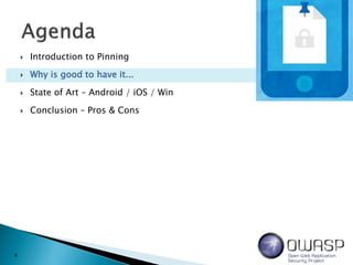  Introduction to Pinning
 Why is good to have it...
 State of Art – Android / iOS / Win
 Conclusion – Pros & Cons
6
 
