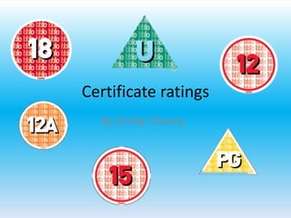 Certificate ratings
By Emily Cherry.
 