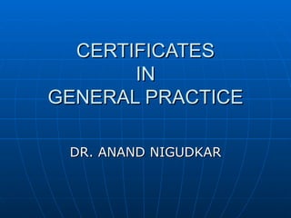 CERTIFICATES IN GENERAL PRACTICE DR. ANAND NIGUDKAR 