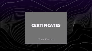 CERTIFICATES
Yash Khatri
 