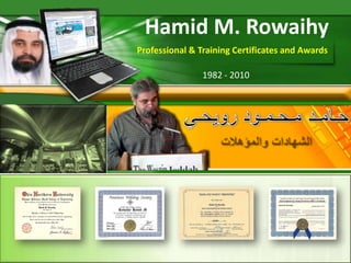 Hamid M. Rowaihy Professional & Training Certificates and Awards 1982 - 2010 حـامـد مـحـمـود رويحـي الشهادات والمؤهلات  