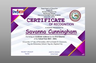 Department of Education
Region IX
Division of Dapitan City
Baylimango District
TAG-ULO ELEMENTARY SCHOOL
School ID: 125936
CERTIFICATE
OF RECOGNITION
IS HEREBY PRESENTED TO
For being an Academic Achiever for the First Quarter
of the School Year 2023 – 2024.
Given this 11th day of November, 2023 at Grade IV Classroom,
Tag-ulo Elementary School, Tag-ulo, Dapitan City
REGINE P. MALACAT
Teacher
JANET O. CADANO
School Head
 