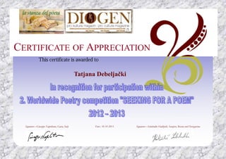 CERTIFICATE OF APPRECIATION
               This certificate is awarded to

                                                Tatjana Debeljački




  Signature—Giuseppe Napolitano, Gaeta, Italy          Date.: 10. 01.2013.   Signature—Sabahudin Hadžialić, Sarajevo, Bosnia and Herzegovina
 
