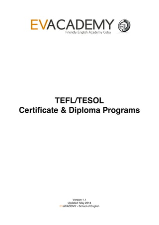 TEFL/TESOL
Certificate & Diploma Programs
Version 1.1
Updated: May 2014
EVACADEMY - School of English
 